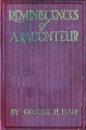 [Gutenberg 59962] • Reminiscences of a Raconteur, Between the '40s and the '20s